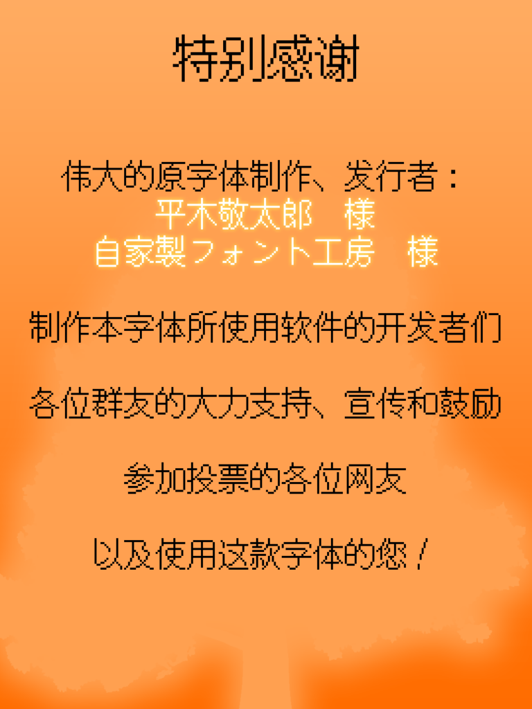 特别感谢原字体制作发行者平木敬太郎和自家製フォント工房、软件开发者、群友支持、投票网友及字体用户。