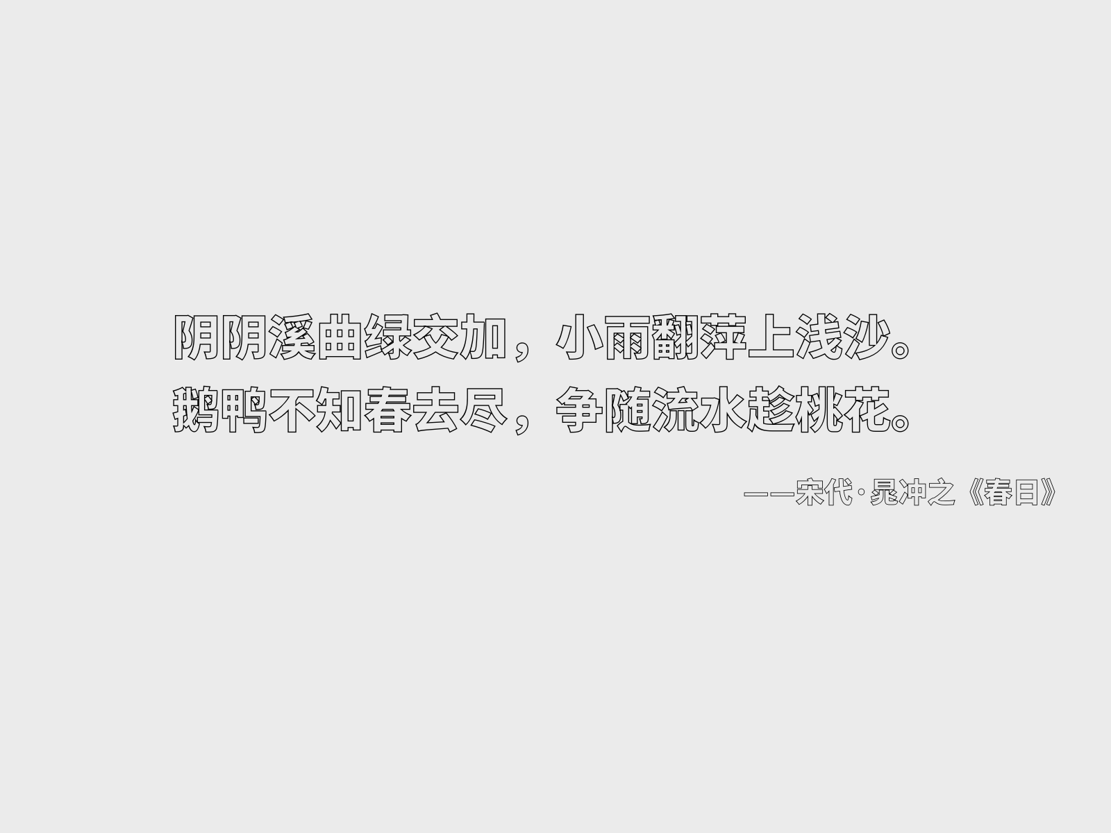 阴阴溪曲绿交加，小雨翻萍上浅沙。鹅鸭不知春去尽，争随流水趁桃花。——宋代·晁冲之《春日》