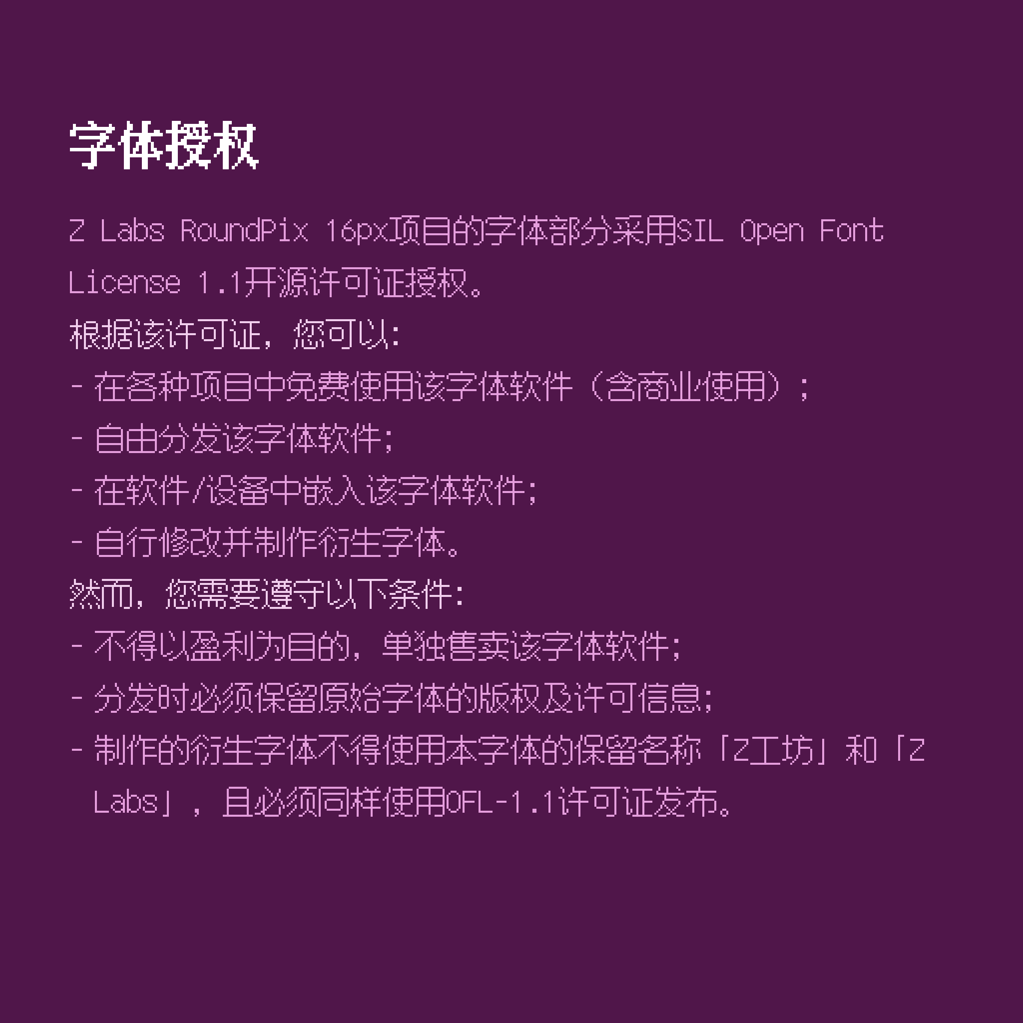 字体授权：Z Labs RoundPix 16px采用SIL OFL 1.1，可免费商用、分发、嵌入和修改。需遵守：不得单独售卖，分发保留版权，衍生字体禁用Z工坊和Z Labs名称且须用OFL-1.1发布。-刊刻Kntuk