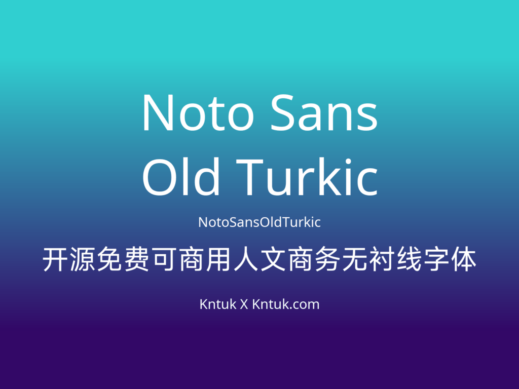 Noto Sans Old Turkic 开源免费可商用人文商务无衬线字体